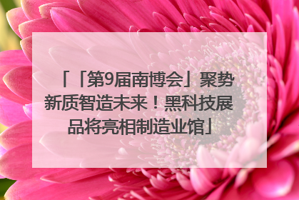 「第9届南博会」聚势新质智造未来！黑科技展品将亮相制造业馆