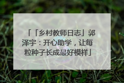 「乡村教师日志」郭泽宇：开心助学，让每粒种子长成最好模样