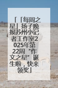 「每周之星」扬子晚报苏州小记者工作室2025年第22周“作文之星”诞生啦，快来领奖