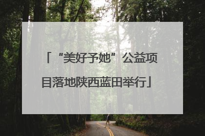 “美好予她”公益项目落地陕西蓝田举行