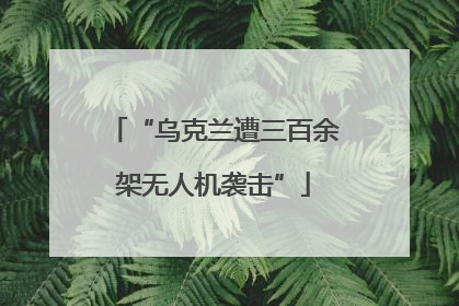 “乌克兰遭三百余架无人机袭击”