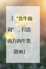 “北牛南调”，打造南方肉牛集散地