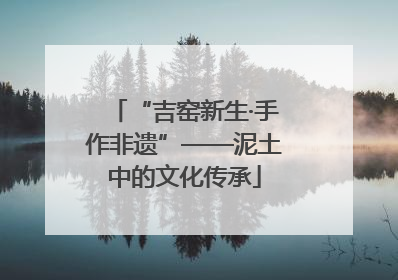 “吉窑新生·手作非遗”——泥土中的文化传承