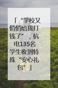 “学校又悄悄给我打钱了”，杭电135名学生收到特殊“安心礼包”