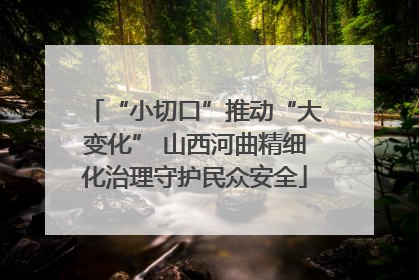 “小切口”推动“大变化” 山西河曲精细化治理守护民众安全