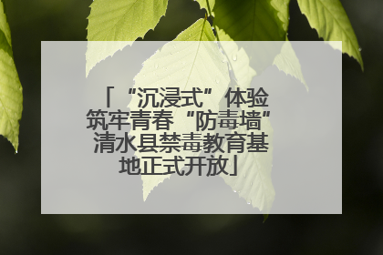 “沉浸式”体验 筑牢青春“防毒墙” 清水县禁毒教育基地正式开放