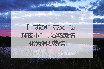 “苏超”带火“足球夜市”，赛场激情化为消费热情