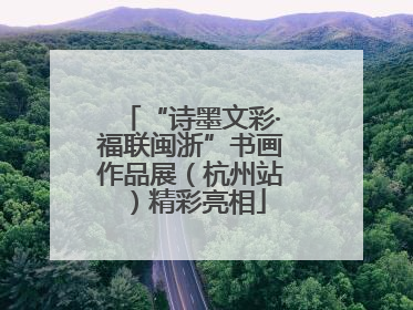 “诗墨文彩·福联闽浙”书画作品展（杭州站）精彩亮相