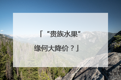 “贵族水果”缘何大降价？