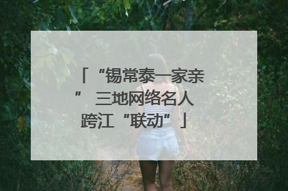 “锡常泰一家亲” 三地网络名人跨江“联动”