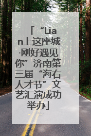 “Lian上这座城·刚好遇见你”济南第三届“海右人才节”文艺汇演成功举办