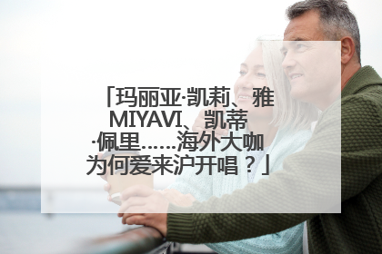 玛丽亚·凯莉、雅MIYAVI、凯蒂·佩里……海外大咖为何爱来沪开唱？