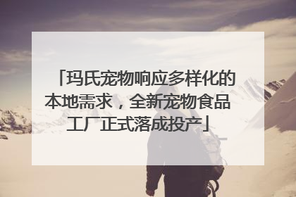 玛氏宠物响应多样化的本地需求，全新宠物食品工厂正式落成投产