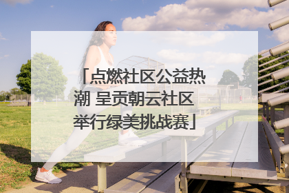 点燃社区公益热潮 呈贡朝云社区举行绿美挑战赛
