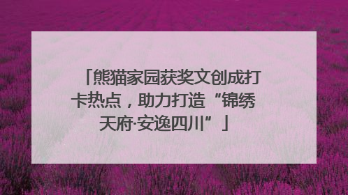 熊猫家园获奖文创成打卡热点，助力打造“锦绣天府·安逸四川”