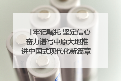 牢记嘱托 坚定信心 奋力谱写中原大地推进中国式现代化新篇章（六）河南绘就“行走河南·读懂中国”新画卷丨牢记嘱托谱新篇