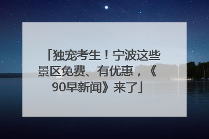 独宠考生！宁波这些景区免费、有优惠，《90早新闻》来了
