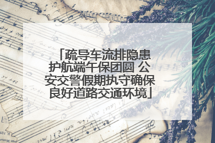 疏导车流排隐患 护航端午保团圆 公安交警假期执守确保良好道路交通环境