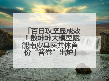 百日攻坚显成效！数坤坤大模型赋能南皮县医共体首份“答卷”出炉