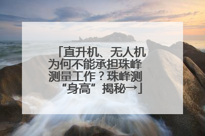 直升机、无人机为何不能承担珠峰测量工作？珠峰测“身高”揭秘→