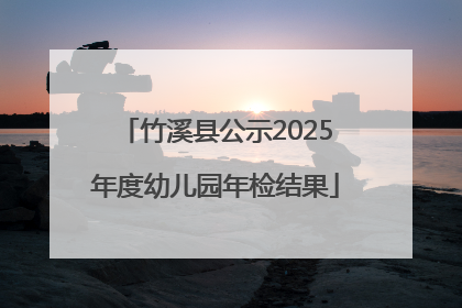 竹溪县公示2025年度幼儿园年检结果