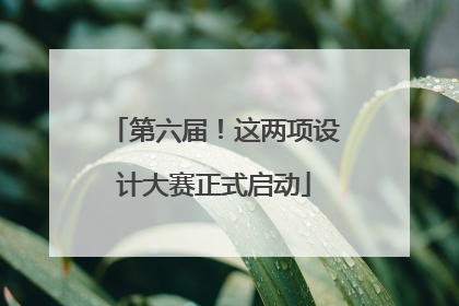 第六届！这两项设计大赛正式启动