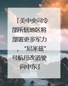 美中央司令部所辖地区将部署更多军力，“尼米兹”号航母改道驶向中东