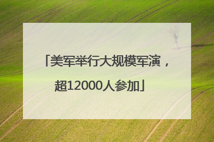 美军举行大规模军演，超12000人参加