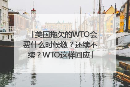 美国拖欠的WTO会费什么时候缴？还续不续？WTO这样回应