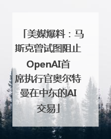 美媒爆料：马斯克曾试图阻止OpenAI首席执行官奥尔特曼在中东的AI交易