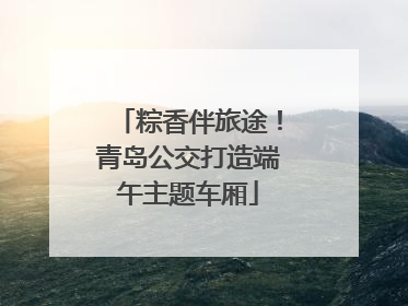 粽香伴旅途！青岛公交打造端午主题车厢