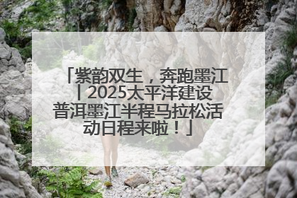 紫韵双生，奔跑墨江丨2025太平洋建设普洱墨江半程马拉松活动日程来啦！