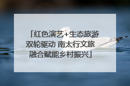 红色演艺+生态旅游双轮驱动 南太行文旅融合赋能乡村振兴