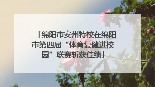绵阳市安州特校在绵阳市第四届“体育复健进校园”联赛斩获佳绩