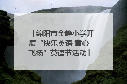 绵阳市金峰小学开展“快乐英语 童心飞扬”英语节活动