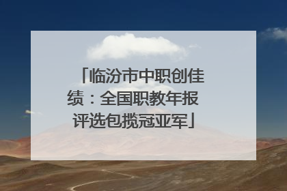 临汾市中职创佳绩：全国职教年报评选包揽冠亚军