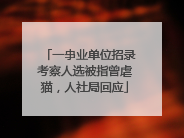 一事业单位招录考察人选被指曾虐猫，人社局回应