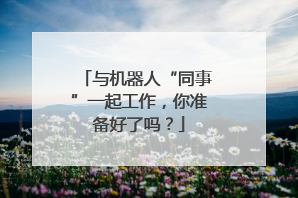 与机器人“同事”一起工作，你准备好了吗？