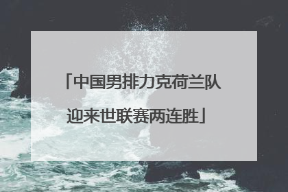 中国男排力克荷兰队 迎来世联赛两连胜