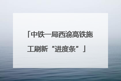 中铁一局西渝高铁施工刷新“进度条”