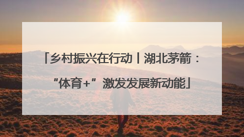 乡村振兴在行动丨湖北茅箭：“体育+”激发发展新动能