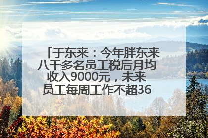 于东来：今年胖东来八千多名员工税后月均收入9000元，未来员工每周工作不超36小时，年假40天起！胖东来“店王”业绩快赶超山姆