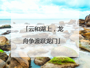 云和湖上，龙舟争渡跃龙门