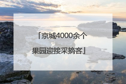 京城4000余个果园迎接采摘客