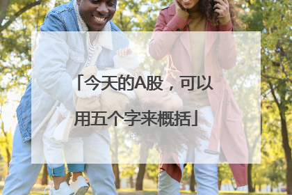今天的A股，可以用五个字来概括