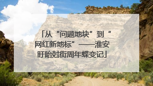 从“问题地块”到“网红新地标”——淮安盱眙尅街周年蝶变记
