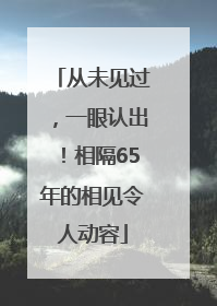 从未见过，一眼认出！相隔65年的相见令人动容