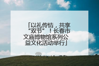 以礼传情，共享“双节”！长春市文庙博物馆系列公益文化活动举行