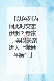 以色列为何此时突袭伊朗？专家：美以关系进入“微妙平衡”