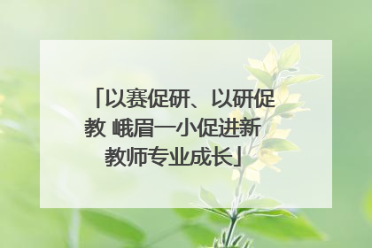 以赛促研、以研促教 峨眉一小促进新教师专业成长